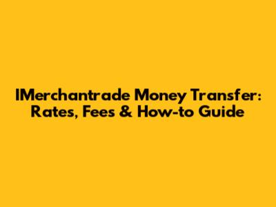 IMerchantrade Money Transfer: Rates, Fees & How-to Guide