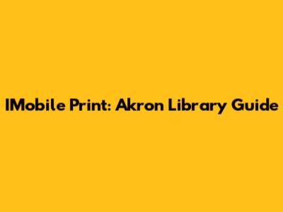 IMobile Print: Akron Library Guide