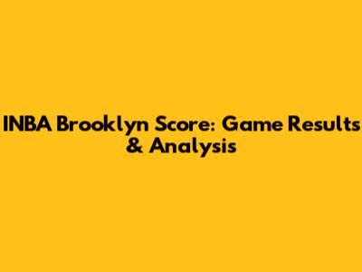 INBA Brooklyn Score: Game Results & Analysis