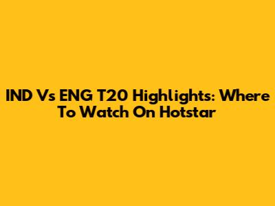 IND Vs ENG T20 Highlights: Where To Watch On Hotstar