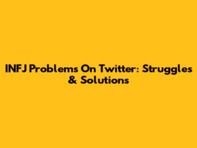 INFJ Problems On Twitter: Struggles & Solutions