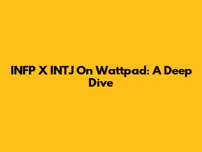 INFP X INTJ On Wattpad: A Deep Dive