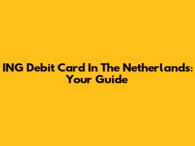 ING Debit Card In The Netherlands: Your Guide