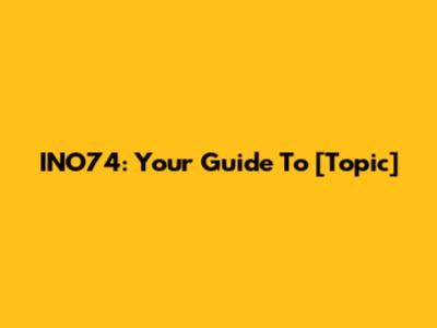 INO74: Your Guide To [Topic]
