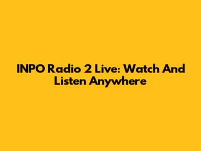 INPO Radio 2 Live: Watch And Listen Anywhere