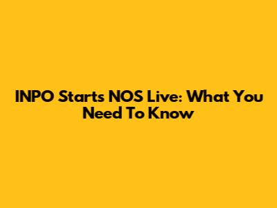 INPO Starts NOS Live: What You Need To Know