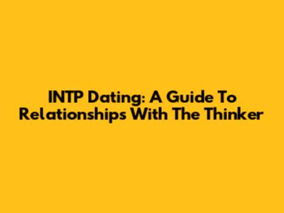 INTP Dating: A Guide To Relationships With The Thinker