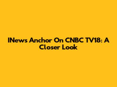 INews Anchor On CNBC TV18: A Closer Look