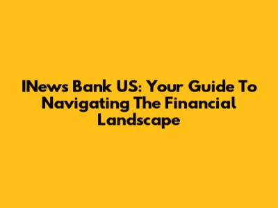 INews Bank US: Your Guide To Navigating The Financial Landscape