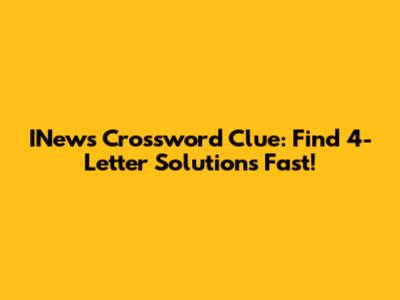 INews Crossword Clue: Find 4-Letter Solutions Fast!