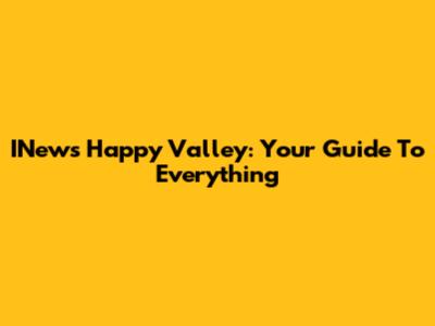 INews Happy Valley: Your Guide To Everything