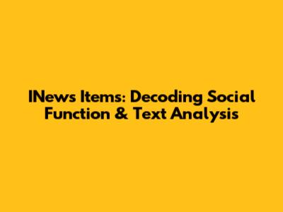 INews Items: Decoding Social Function & Text Analysis