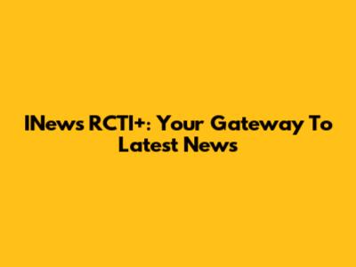 INews RCTI+: Your Gateway To Latest News