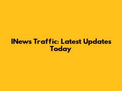 INews Traffic: Latest Updates Today