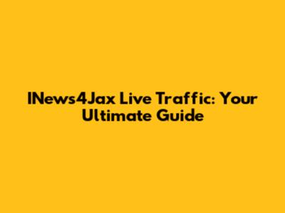 INews4Jax Live Traffic: Your Ultimate Guide