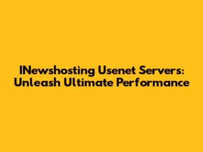 INewshosting Usenet Servers: Unleash Ultimate Performance