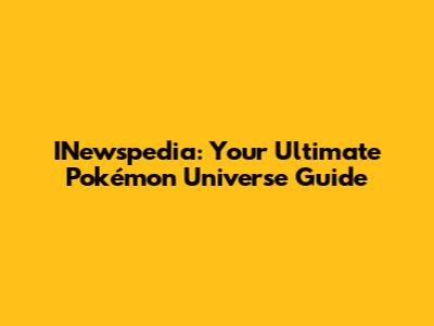 INewspedia: Your Ultimate Pokémon Universe Guide