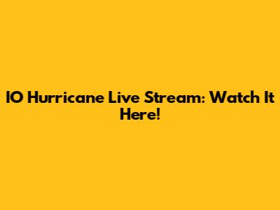 IO Hurricane Live Stream: Watch It Here!