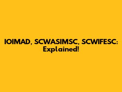IOIMAD, SCWASIMSC, SCWIFESC: Explained!