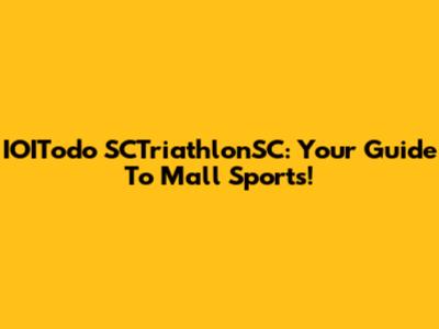 IOITodo SCTriathlonSC: Your Guide To Mall Sports!
