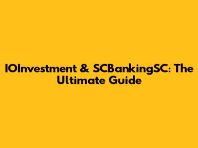 IOInvestment & SCBankingSC: The Ultimate Guide