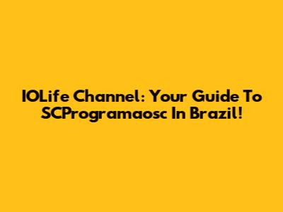 IOLife Channel: Your Guide To SCProgramaosc In Brazil!