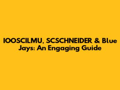 IOOSCILMU, SCSCHNEIDER & Blue Jays: An Engaging Guide