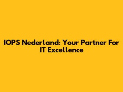 IOPS Nederland: Your Partner For IT Excellence