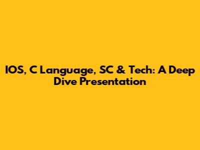 IOS, C Language, SC & Tech: A Deep Dive Presentation