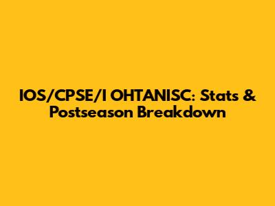 IOS/CPSE/I OHTANISC: Stats & Postseason Breakdown