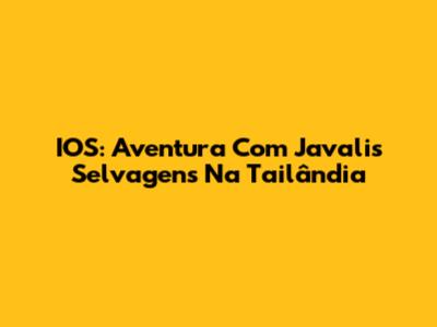 IOS: Aventura Com Javalis Selvagens Na Tailândia