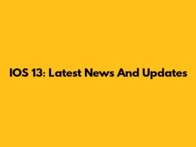 IOS 13: Latest News And Updates