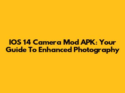 IOS 14 Camera Mod APK: Your Guide To Enhanced Photography