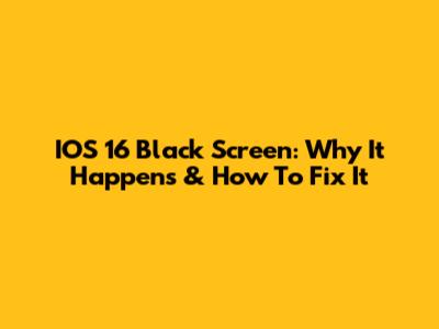 IOS 16 Black Screen: Why It Happens & How To Fix It