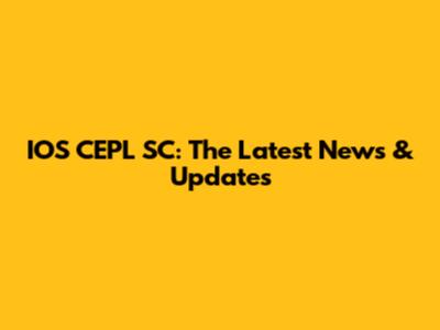 IOS CEPL SC: The Latest News & Updates