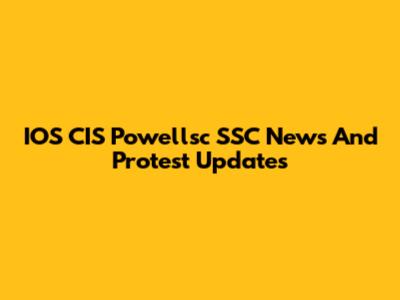 IOS CIS Powellsc SSC News And Protest Updates
