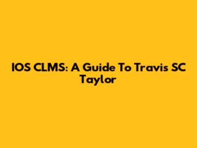 IOS CLMS: A Guide To Travis SC Taylor