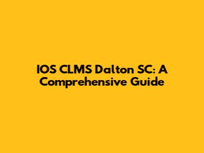 IOS CLMS Dalton SC: A Comprehensive Guide