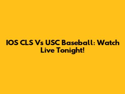 IOS CLS Vs USC Baseball: Watch Live Tonight!