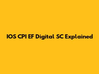 IOS CPI EF Digital SC Explained