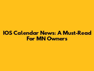 IOS Calendar News: A Must-Read For MN Owners
