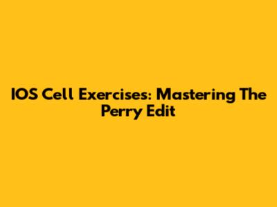 IOS Cell Exercises: Mastering The Perry Edit