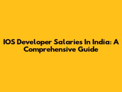 IOS Developer Salaries In India: A Comprehensive Guide