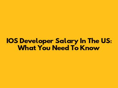 IOS Developer Salary In The US: What You Need To Know