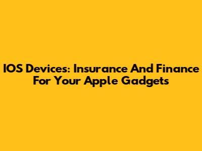 IOS Devices: Insurance And Finance For Your Apple Gadgets