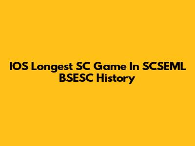 IOS Longest SC Game In SCSEML BSESC History