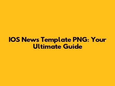 IOS News Template PNG: Your Ultimate Guide