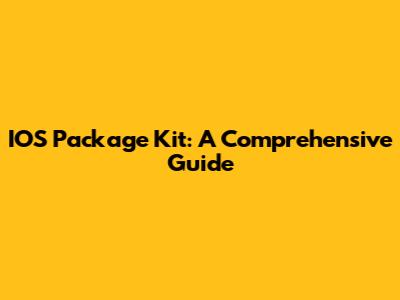 IOS Package Kit: A Comprehensive Guide