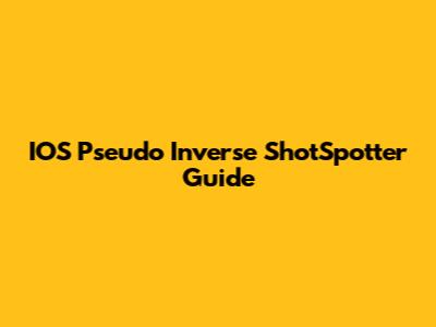 IOS Pseudo Inverse ShotSpotter Guide