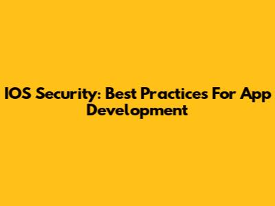 IOS Security: Best Practices For App Development